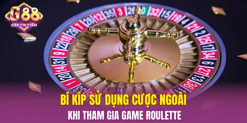 Bí kíp sử dụng cược ngoài khi tham gia game Roulette