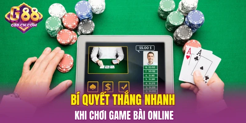 Bí quyết thắng nhanh khi chơi game bài online
