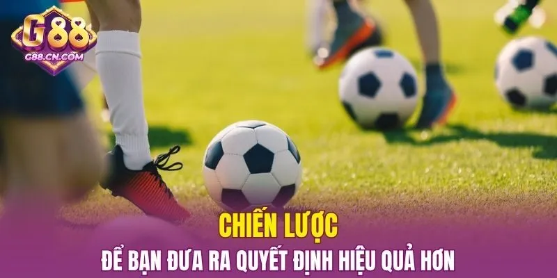 Chiến lược để bạn đưa ra quyết định hiệu quả hơn