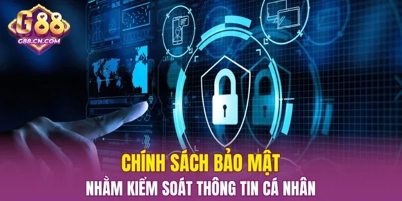 Chính sách bảo mật nhằm kiểm soát thông tin cá nhân