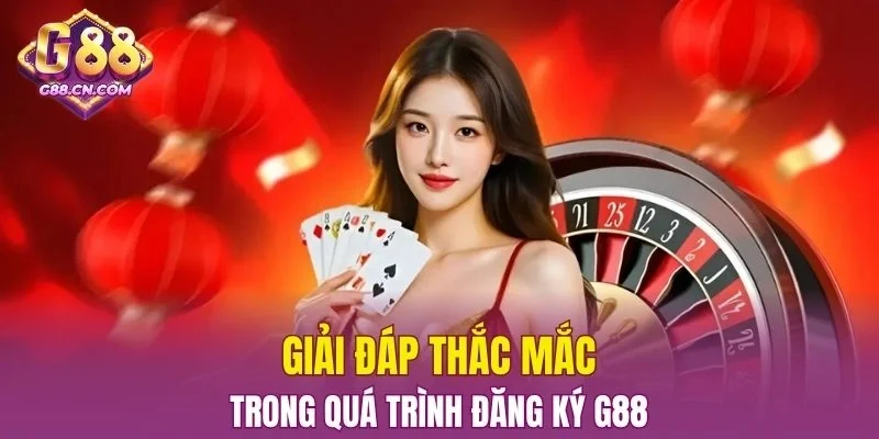 Giải đáp câu hỏi thường gặp trong quá trình đăng ký G88
