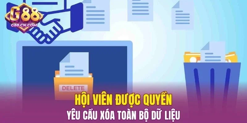 Hội viên được quyền yêu cầu xóa toàn bộ dữ liệu