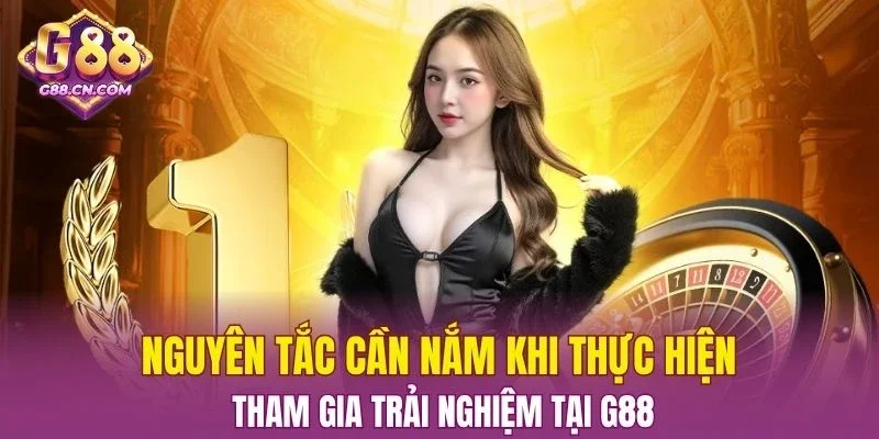 Nguyên tắc cần nắm khi thực hiện tham gia trải nghiệm tại G88