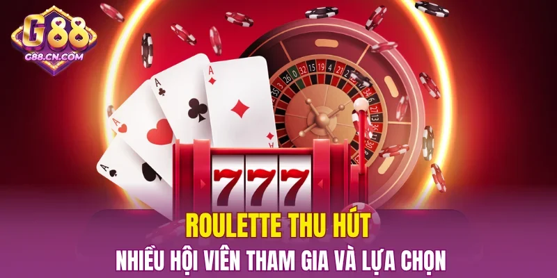 Roulette thu hút nhiều hội viên tham gia và lựa chọn