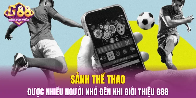 Sảnh Thể thao được nhiều người nhớ đến khi giới thiệu G88