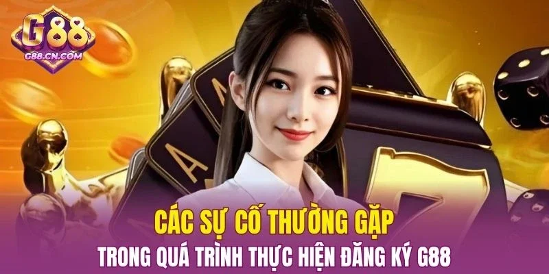 Sự cố phổ biến khi đăng ký G88 và cách xử lý
