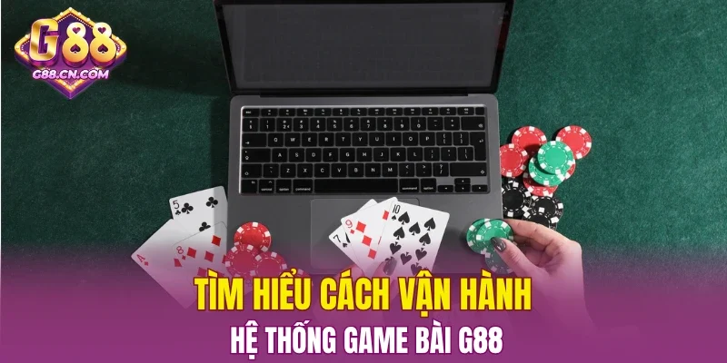 Tìm hiểu cách vận hành hệ thống game bài G88