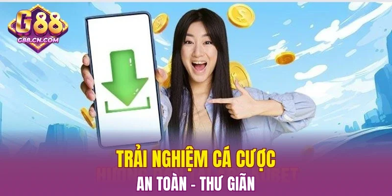 Trải nghiệm cá cược an toàn - thư giãn